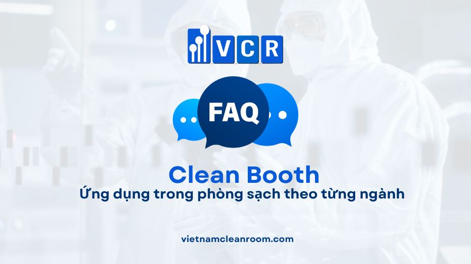FAQ: Clean Booth – Ứng dụng trong phòng sạch theo từng ngành