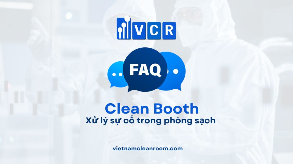 FAQ: Clean Booth – Xử lý sự cố trong phòng sạch
