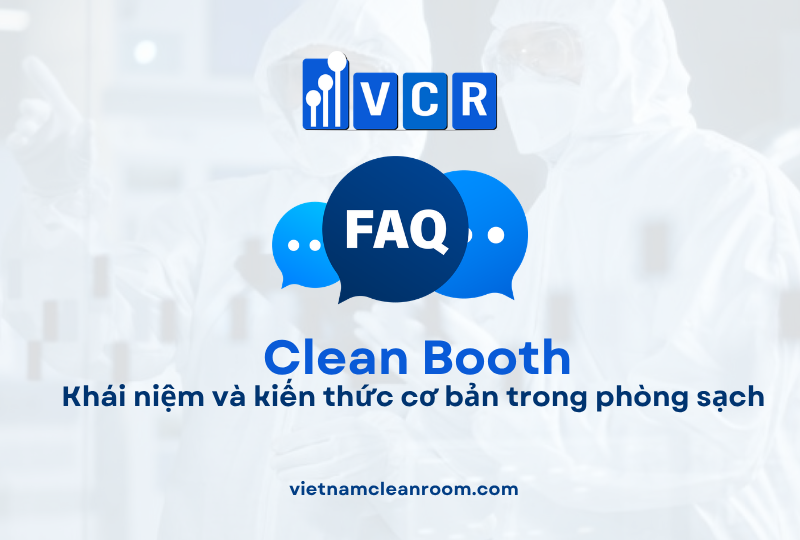 FAQ: Clean Booth – Khái niệm và kiến thức cơ bản trong phòng sạch