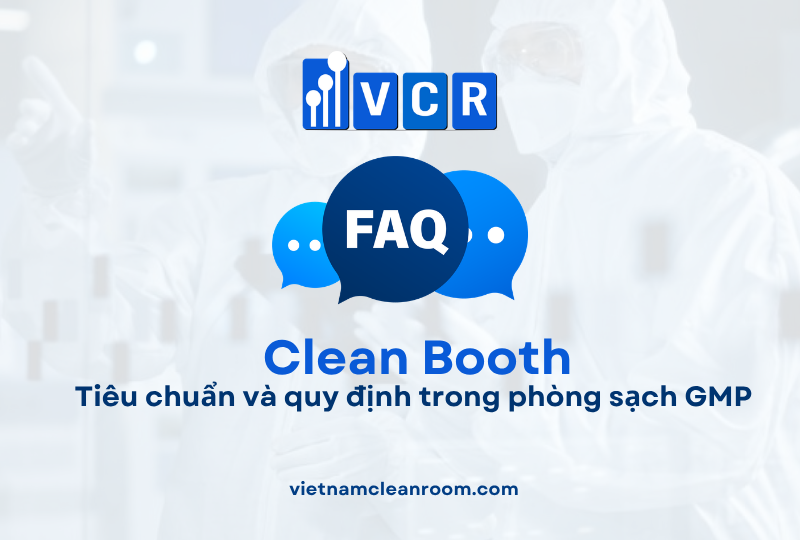 FAQ: Clean Booth – Tiêu chuẩn và quy định trong phòng sạch GMP