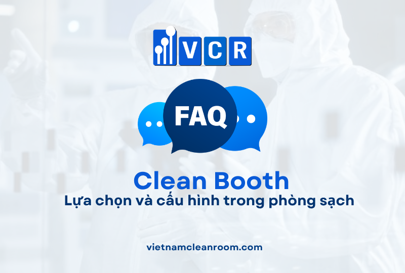 FAQ: Clean Booth – Lựa chọn và cấu hình trong phòng sạch